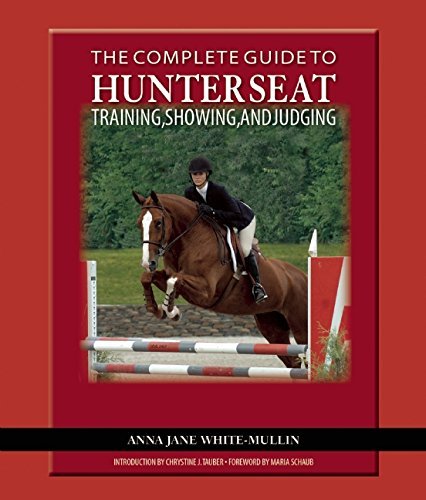 Anna Jane White Mullin The Complete Guide To Hunter Seat Training Showin On The Flat And Over Fences 