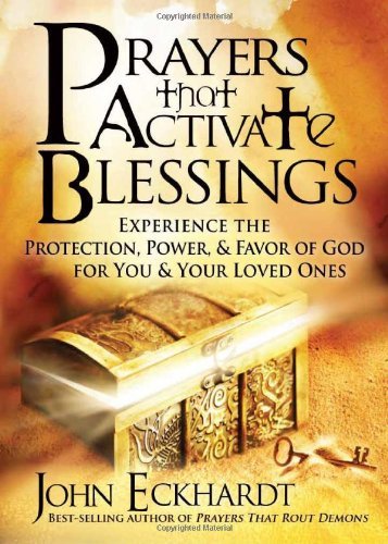 John Eckhardt/Prayers That Activate Blessings@ Experience the Protection, Power & Favor of God f