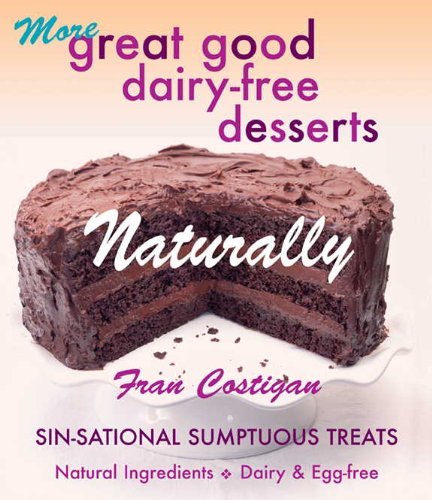 Fran Costigan/More Great Good Dairy-Free Desserts Naturally@ Sin-Sational Sumptuous Treats