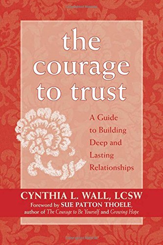 Cynthia Lynn Wall The Courage To Trust A Guide To Building Deep And Lasting Relationship 