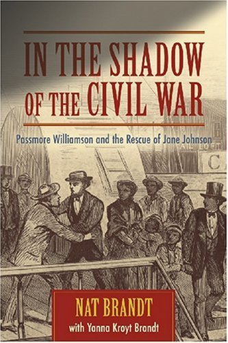 Nat Brandt/In the Shadow of the Civil War@ Passmore Williamson and the Rescue of Jane Johnso