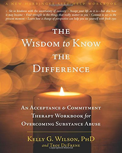 Kelly G. Wilson The Wisdom To Know The Difference An Acceptance And Commitment Therapy Workbook For 