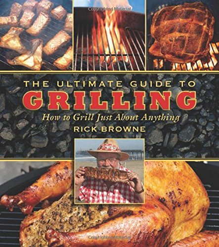 Rick Browne/The Ultimate Guide to Grilling@ How to Grill Just about Anything