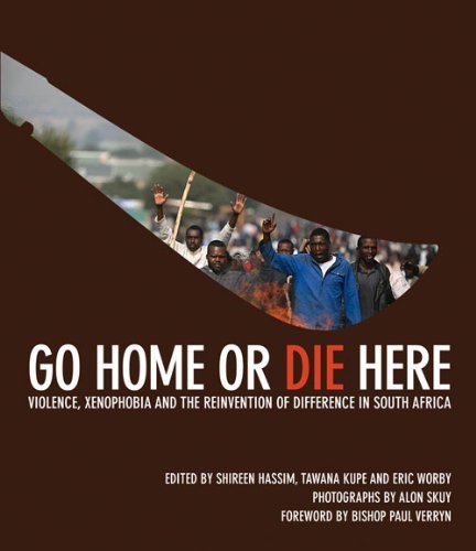 Shireen Hassim Go Home Or Die Here Violence Xenophobia And The Reinvention Of Diffe 