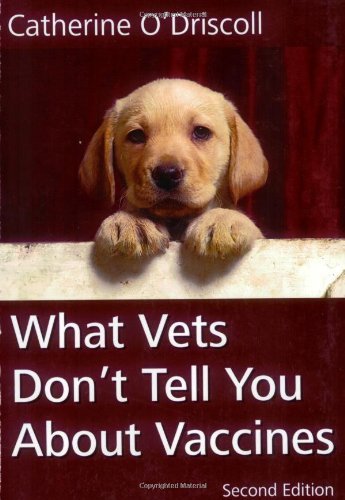 Catherine M. O'driscoll What Vets Don't Tell You About Vaccines 0002 Edition; 
