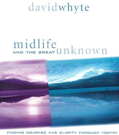 David Whyte Midlife And The Great Unknown Finding Courage And Clarity Through Poetry 