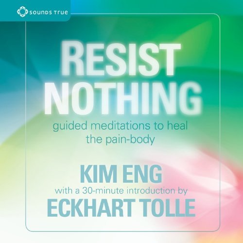 Kim Eng Resist Nothing Guided Meditations To Heal The Pain Body 
