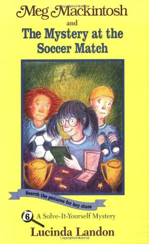 Lucinda Landon/Meg Mackintosh and the Mystery at the Soccer Match@ A Solve-It-Yourself Mystery
