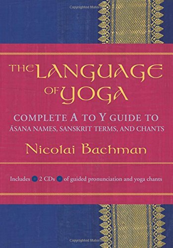 Nicolai Bachman/The Language of Yoga@Complete A to Y Guide to Asana Names, Sanskrit Te