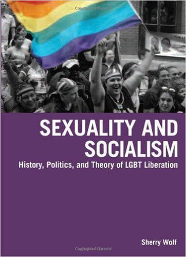 Sherry Wolf Sexuality And Socialism History Politics And Theory Of Lgbt Liberation 