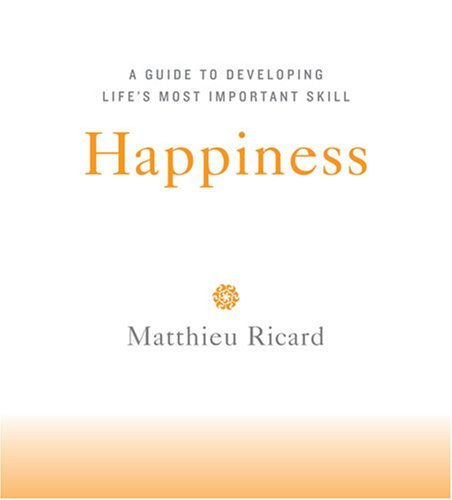 Matthieu Ricard Happiness A Guide To Developing Life's Most Important Skill 