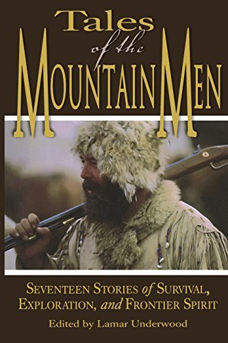 Lamar Underwood Tales Of The Mountain Men Seventeen Stories Of Survival Exploration And O 