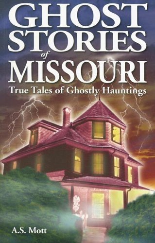 A. S. Mott/Ghost Stories of Missouri@ True Tales of Ghostly Hountings
