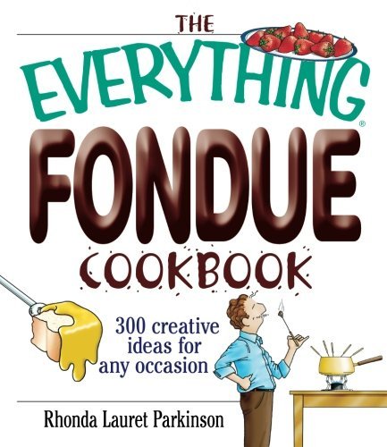 Rhonda Lauret Parkinson/The Everything Fondue Cookbook@300 Creative Ideas for Any Occasion