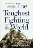 George H. Johnston The Toughest Fighting In The World The Australian And American Campaign For New Guin 