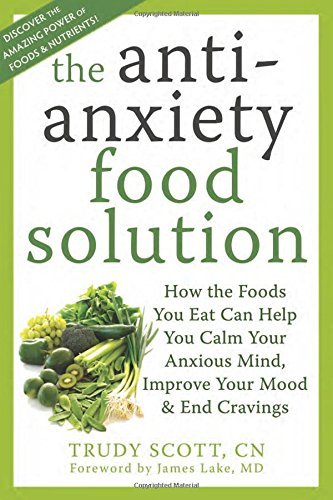 Trudy Scott The Antianxiety Food Solution How The Foods You Eat Can Help You Calm Your Anxi 