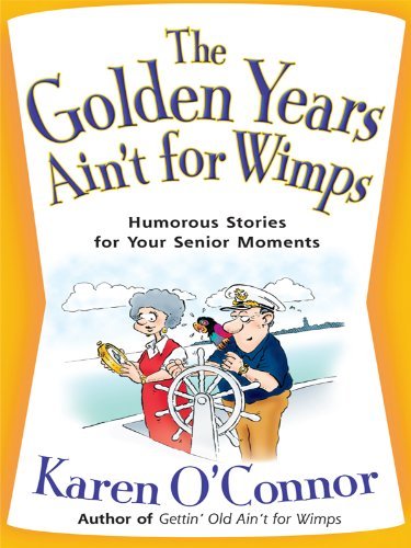 Karen O'Connor/The Golden Years Ain't for Wimps@ Humorous Stories for Your Senior Moments@LARGE PRINT