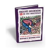 Henry Homeyer Organic Gardening Not Just In The North East A Hands On Month By Month Guide 