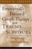 Susan M. Johnson Emotionally Focused Couple Therapy With Trauma Sur Strengthening Attachment Bonds 