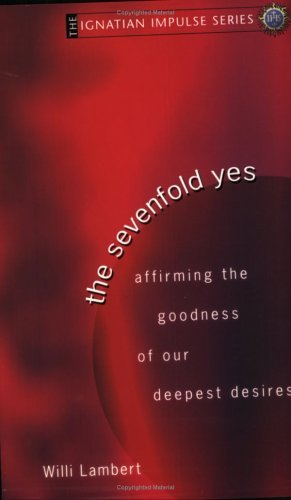 Willi S. J. Lambert/The Sevenfold Yes@ Affirming the Goodness of Our Deepest Desires