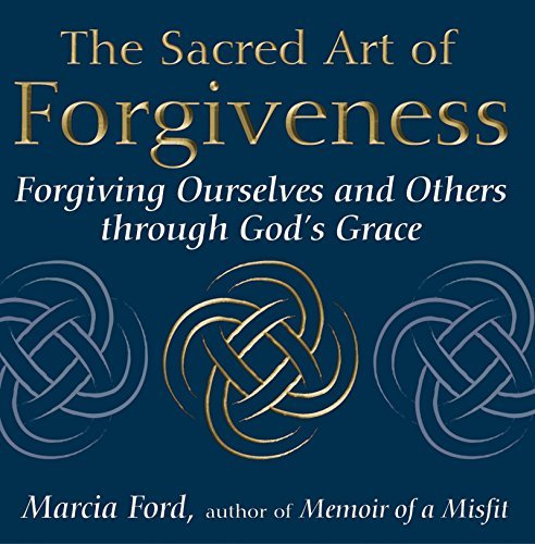 Marcia Ford/The Sacred Art of Forgiveness@ Forgiving Ourselves and Others Through God's Grac