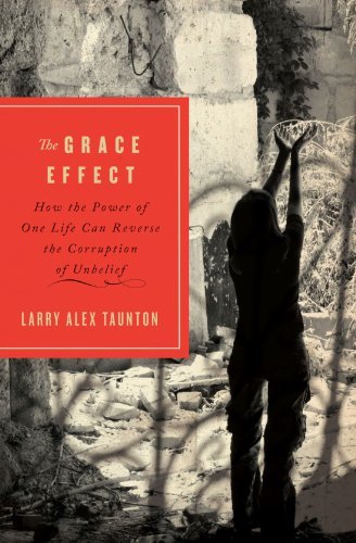 Larry Alex Taunton/The Grace Effect@How the Power of One Life Can Reverse the Corrupt