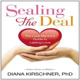 Diana Kirschner Sealing The Deal The Love Mentor's Guide To Lasting Love 