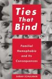 Sarah Schulman Ties That Bind Familial Homophobia And Its Consequences 