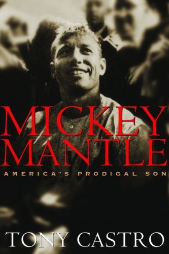 Tony Castro Mickey Mantle America's Prodigal Son 