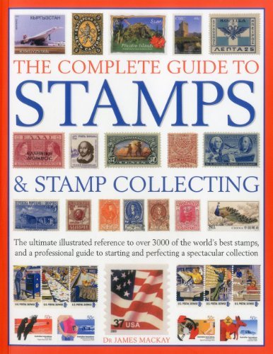 James Mackay The Complete Guide To Stamps & Stamp Collecting The Ultimate Illustrated Reference To Over 3000 O 