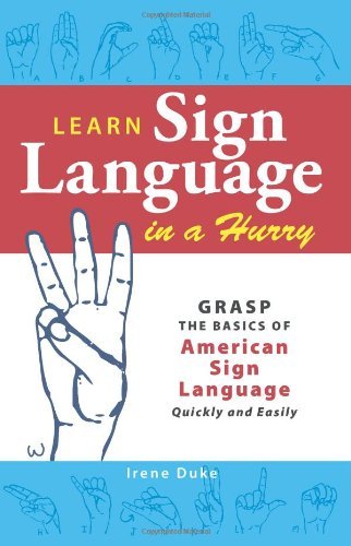 Irene Duke/Learn Sign Language In A Hurry@Grasp The Basics Of American Sign Language Quickl