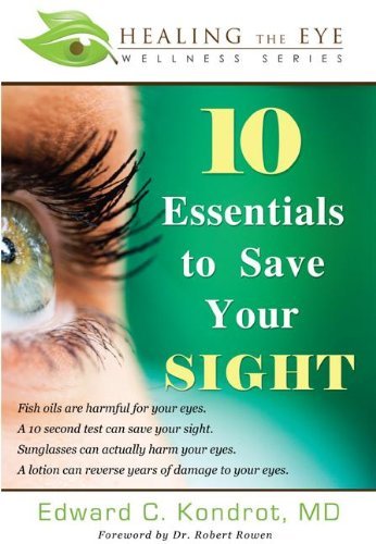 Edward C. Kondrot 10 Essentials To Save Your Sight 