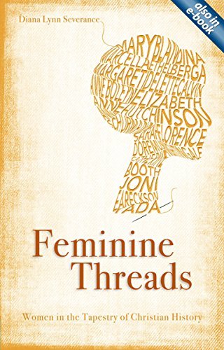 Diana Lynn Severance Feminine Threads Women In The Tapestry Of Christian History Revised 