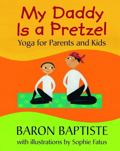 Baron Baptiste/My Daddy Is a Pretzel@ Yoga for Parents and Kids