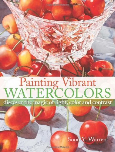 Soon Y. Warren/Painting Vibrant Watercolors@Discover The Magic Of Light,Color And Contrast
