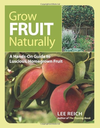 Lee Reich Grow Fruit Naturally A Hands On Guide To Luscious Home Grown Fruit 