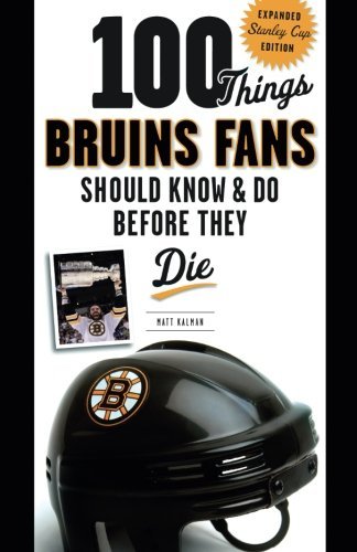 Matt Kalman/100 Things Bruins Fans Should Know & Do Before The@ Expanded Stanley Cup Edition@0002 EDITION;Updated