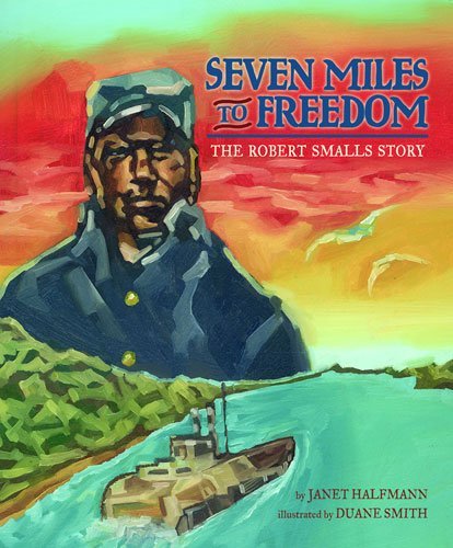 Janet Halfmann Seven Miles To Freedom The Robert Smalls Story 