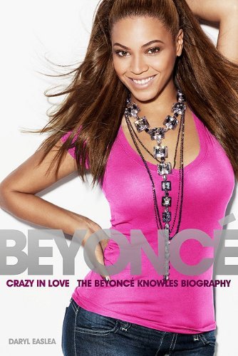 Daryl Easlea/Beyonce@ Crazy in Love - The Beyonce Knowles Biography