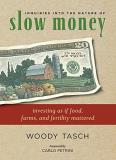 Woody Tasch Inquiries Into The Nature Of Slow Money Investing As If Food Farms And Fertility Matter 