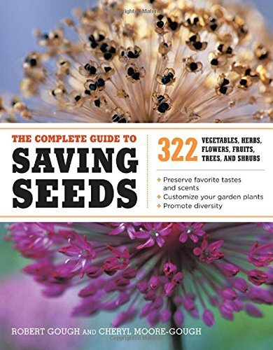 Robert E. Gough/The Complete Guide to Saving Seeds@ 322 Vegetables, Herbs, Fruits, Flowers, Trees, an
