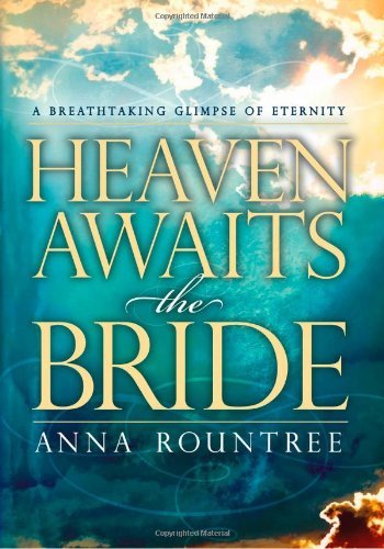 Anna Rountree/Heaven Awaits the Bride@ A Breathtaking Glimpse of Eternity