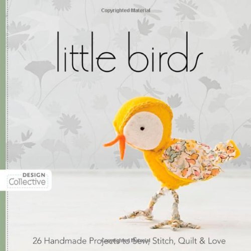 C&T Publishing's Design Collective/Little Birds@26 Handmade Projects To Sew,Stitch,Quilt & Love