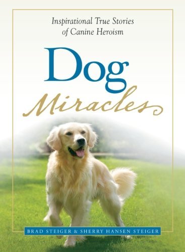 Brad Steiger/Dog Miracles@Inspirational True Stories Of Canine Heroism
