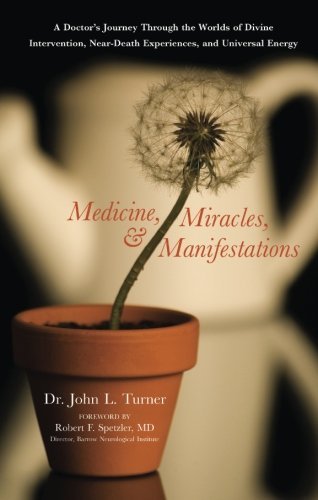 John L. Turner/Medicine,Miracles,And Manifestations@A Doctor's Journey Through The Worlds Of Divine I