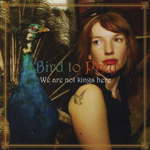 Bird To Prey/We Are Not Kings Here