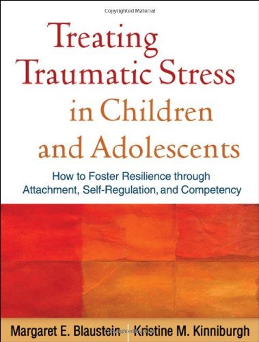 Margaret E. Blaustein Treating Traumatic Stress In Children And Adolesce How To Foster Resilience Through Attachment Self 