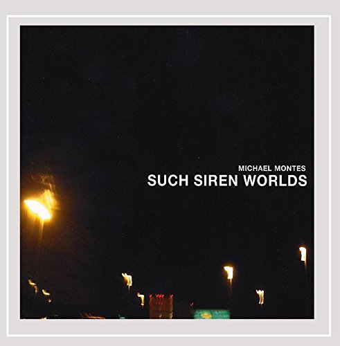 Michael Montes/Such Siren Worlds