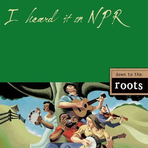 Various Artists Ollabelle Nickel Creek Gillian Wel/I Heard It On Npr: Down To The Roots