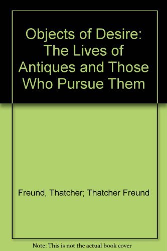 Thatcher Freund/Objects Of Desire: The Lives Of Antiques And Those